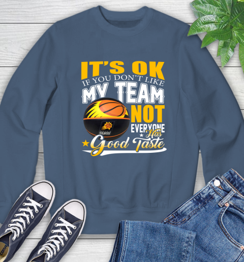 NBA It's Ok If You Don't Like My Team Phoenix Suns Not Everyone Has Good Taste Basketball Sweatshirt 8
