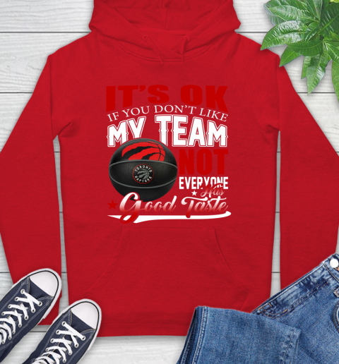 NBA It's Ok If You Don't Like My Team Toronto Raptors Not Everyone Has Good Taste Basketball Hoodie 10