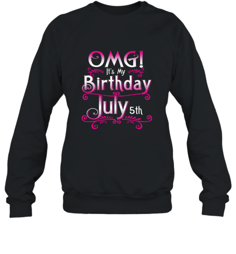 OMG Its My Birthday July 5th T Shirt Born In July Sweatshirt