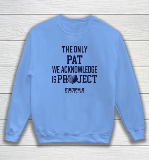 The Only Pat We Acknowledge Is Project Memphis Grizzlies Sweatshirt 7