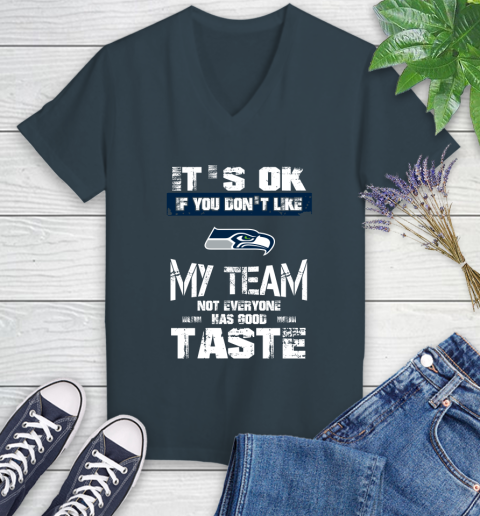 Seattle Seahawks NFL Football It's Ok If You Don't Like My Team Not Everyone Has Good Taste Women's V-Neck T-Shirt 8