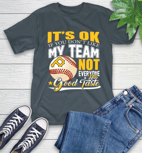 Pittsburgh Pirates MLB Baseball You Don't Like My Team Not Everyone Has Good Taste T-Shirt 10