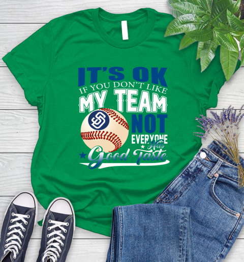 San Diego Padres MLB Baseball You Don't Like My Team Not Everyone Has Good Taste Women's T-Shirt 9