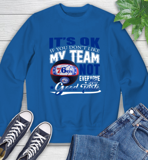 NBA It's Ok If You Don't Like My Team Philadelphia 76ers Not Everyone Has Good Taste Basketball Sweatshirt 9