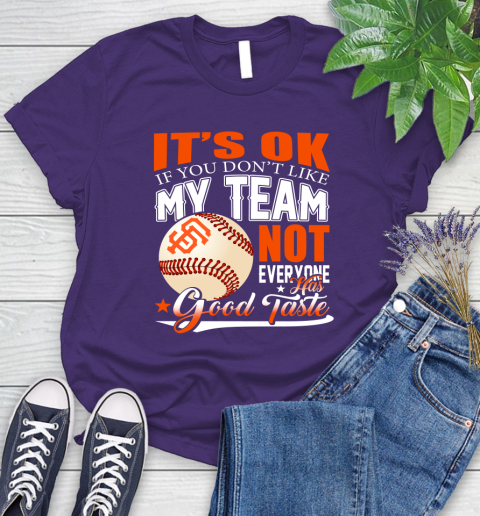 San Francisco Giants MLB Baseball You Don't Like My Team Not Everyone Has Good Taste Women's T-Shirt 4