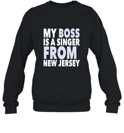 My Boss Is A Singer From New Jersey Tee Shirt Sweatshirt
