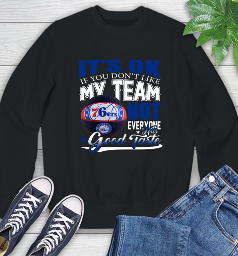 NBA It's Ok If You Don't Like My Team Philadelphia 76ers Not Everyone Has Good Taste Basketball Sweatshirt