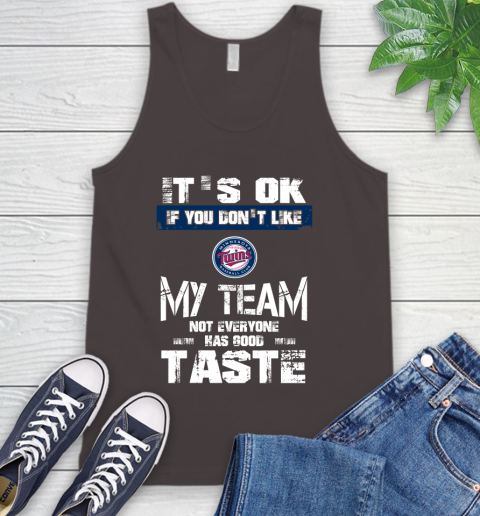 Minnesota Twins MLB Baseball It's Ok If You Don't Like My Team Not Everyone Has Good Taste Tank Top - Image 7