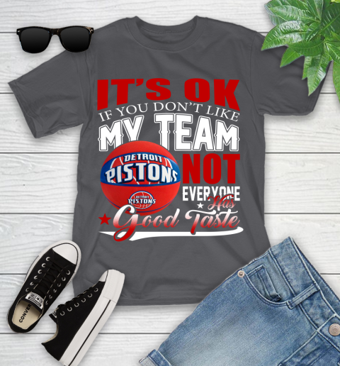 NBA It's Ok If You Don't Like My Team Detroit Pistons Not Everyone Has Good Taste Basketball Youth T-Shirt 6