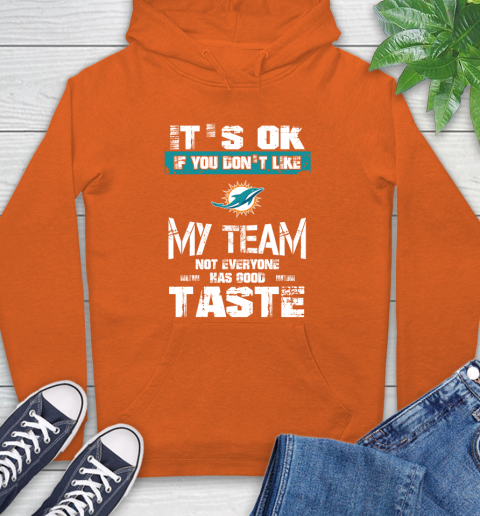 Miami Dolphins NFL Football It's Ok If You Don't Like My Team Not Everyone Has Good Taste Hoodie 4