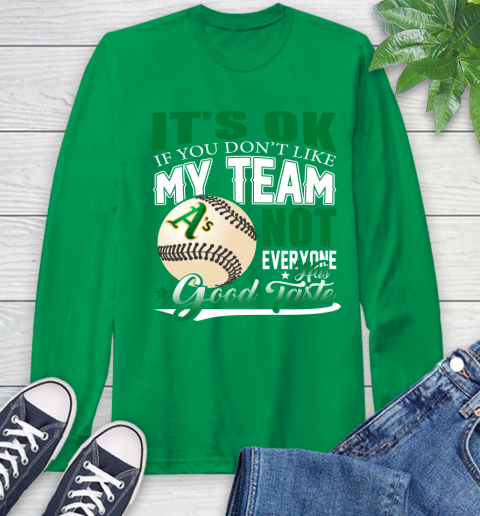 Oakland Athletics MLB Baseball You Don't Like My Team Not Everyone Has Good Taste Long Sleeve T-Shirt 8