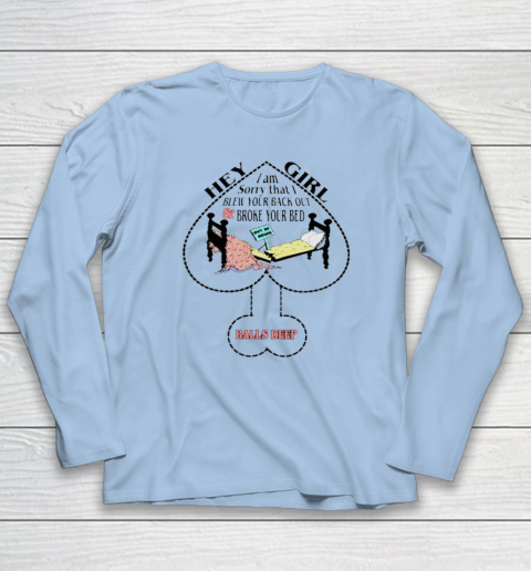 Hey Girl I Am Sorry That I Blew Your Back Out And Broke Your Bed Long Sleeve T-Shirt 5