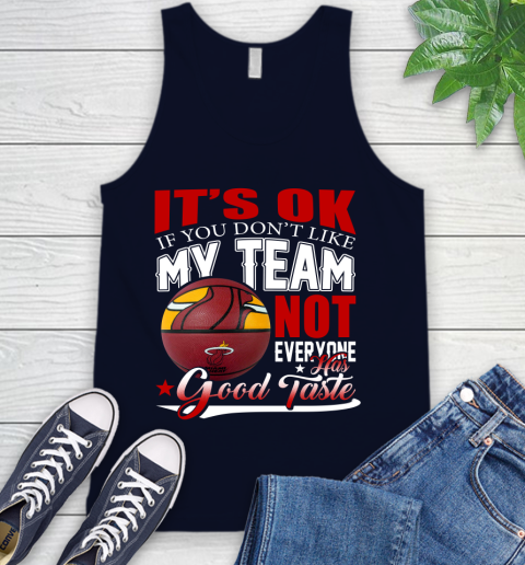 NBA It's Ok If You Don't Like My Team Miami Heat Not Everyone Has Good Taste Basketball Tank Top 2