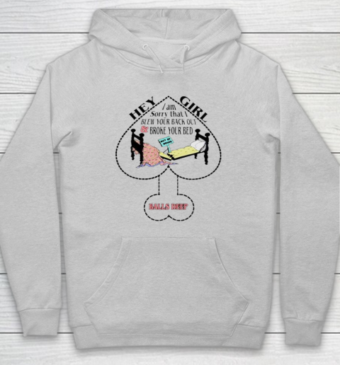 Hey Girl I Am Sorry That I Blew Your Back Out And Broke Your Bed Hoodie 4