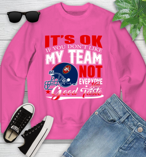NFL It's Ok If You Don't Like My Team San Francisco 49ers Not Everyone Has Good Taste Football Youth Sweatshirt 6