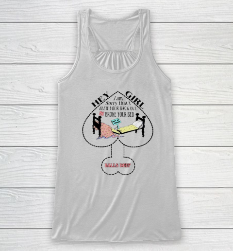 Hey Girl I Am Sorry That I Blew Your Back Out And Broke Your Bed Racerback Tank