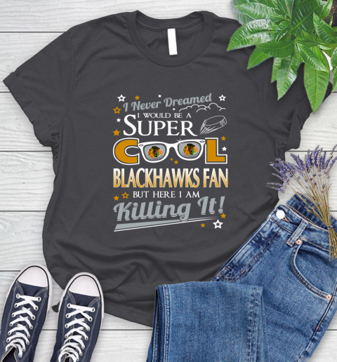 Chicago Blackhawks NHL Hockey I Never Dreamed I Would Be Super Cool Fan Women's T-Shirt 9 Chicago Blackhawks NHL Hockey I Never Dreamed I Would Be Super Cool Fan Women's T-Shirt - Image 9