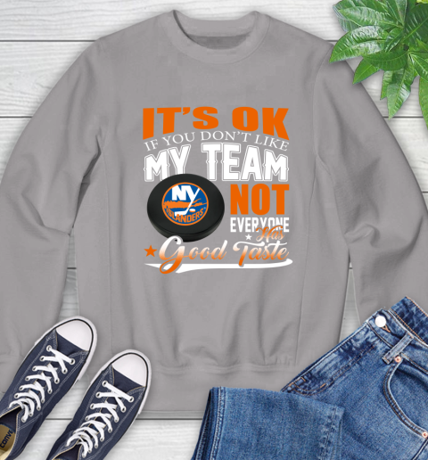 New York Islanders NHL Hockey You Don't Like My Team Not Everyone Has Good Taste Sweatshirt 5
