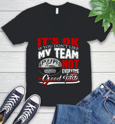 NBA It's Ok If You Don't Like My Team San Antonio Spurs Not Everyone Has Good Taste Basketball V-Neck T-Shirt