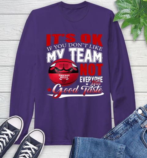 NBA It's Ok If You Don't Like My Team Chicago Bulls Not Everyone Has Good Taste Basketball Long Sleeve T-Shirt 5