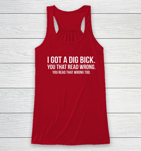 I Got A Dig Bick Shirt Racerback Tank 3