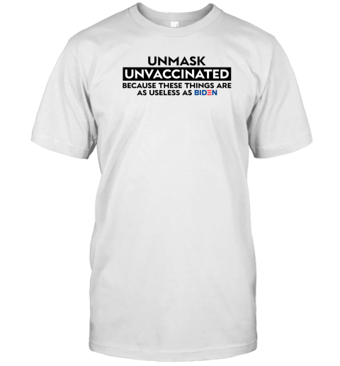 Unmask And Unvaccinated Because These Things Are As Useless As Biden TShirt