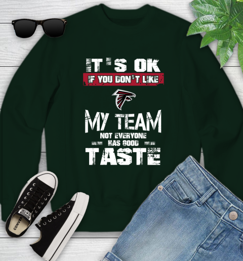 Atlanta Falcons NFL Football It's Ok If You Don't Like My Team Not Everyone Has Good Taste Youth Sweatshirt 9