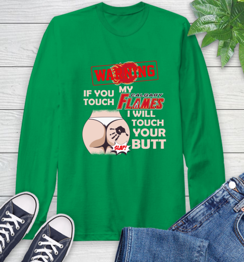Calgary Flames NHL Hockey Warning If You Touch My Team I Will Touch My Butt Long Sleeve T-Shirt 8