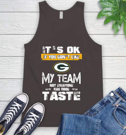 Green Bay Packers NFL Football It's Ok If You Don't Like My Team Not Everyone Has Good Taste Tank Top 6