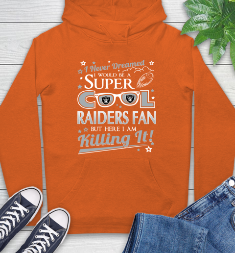 Oakland Raiders NFL Football I Never Dreamed I Would Be Super Cool Fan Hoodie 4