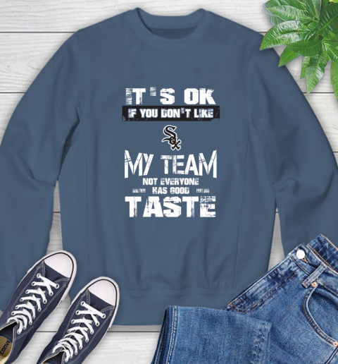 Chicago White Sox MLB Baseball It's Ok If You Don't Like My Team Not Everyone Has Good Taste Sweatshirt 8