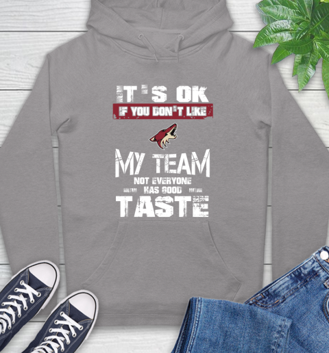 Arizona Coyotes NHL Hockey It's Ok If You Don't Like My Team Not Everyone Has Good Taste Hoodie 6