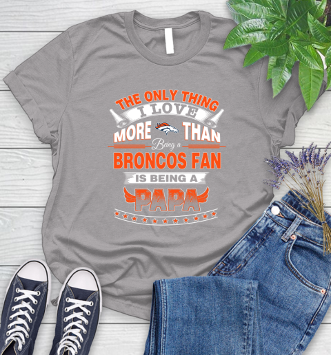 NFL The Only Thing I Love More Than Being A Denver Broncos Fan Is Being A Papa Football Women's T-Shirt 5