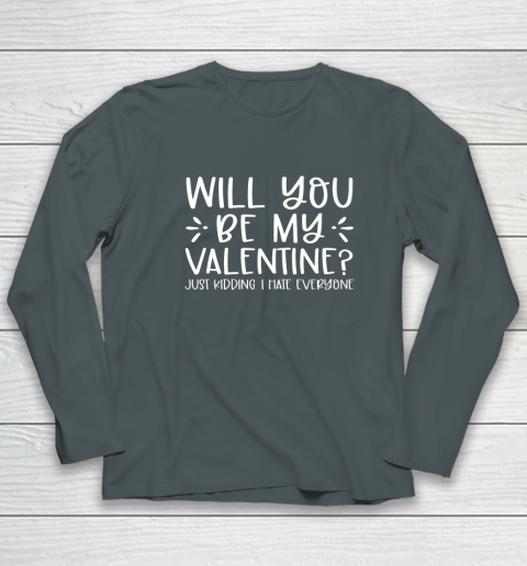 Funny Will You Be My Valentine Just Kidding I Hate Everyone Long Sleeve T-Shirt 4