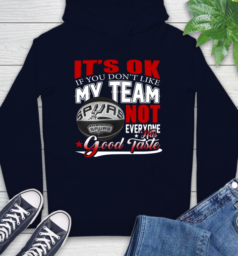 NBA It's Ok If You Don't Like My Team San Antonio Spurs Not Everyone Has Good Taste Basketball Hoodie 3