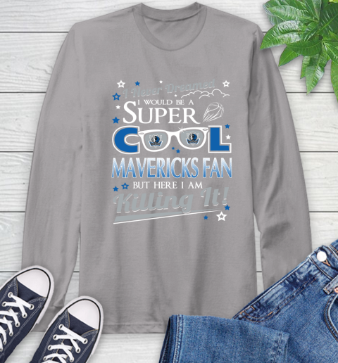 Dallas Mavericks NBA Basketball I Never Dreamed I Would Be Super Cool Fan Long Sleeve T-Shirt 6