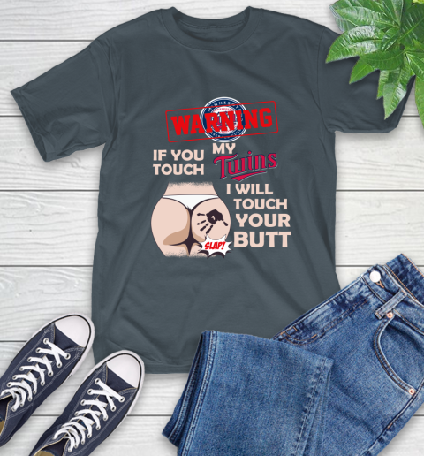 Minnesota Twins MLB Baseball Warning If You Touch My Team I Will Touch My Butt T-Shirt 10