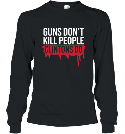 Guns Don_t Kill People Clintons Do T Shirt Long Sleeve