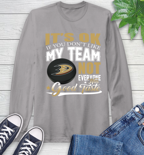 Anaheim Ducks NHL Hockey You Don't Like My Team Not Everyone Has Good Taste Long Sleeve T-Shirt 6