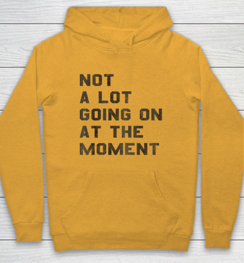 Not a Lot Going on at the Moment Hoodie 2