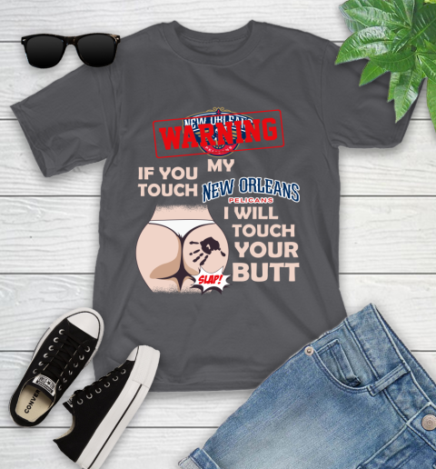 New Orleans Pelicans NBA Basketball Warning If You Touch My Team I Will Touch My Butt Youth T-Shirt 6