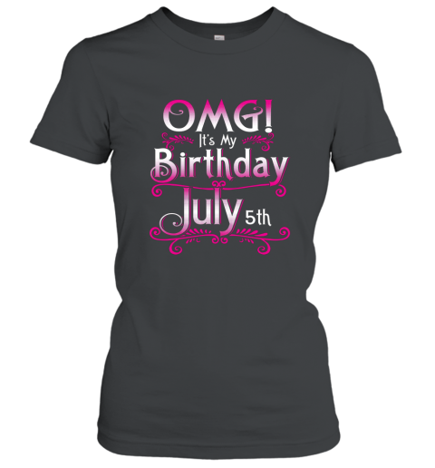 OMG Its My Birthday July 5th T Shirt Born In July Women T-Shirt
