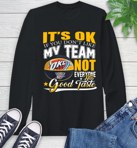 NBA It's Ok If You Don't Like My Team Oklahoma City Thunder Not Everyone Has Good Taste Basketball Long Sleeve T-Shirt