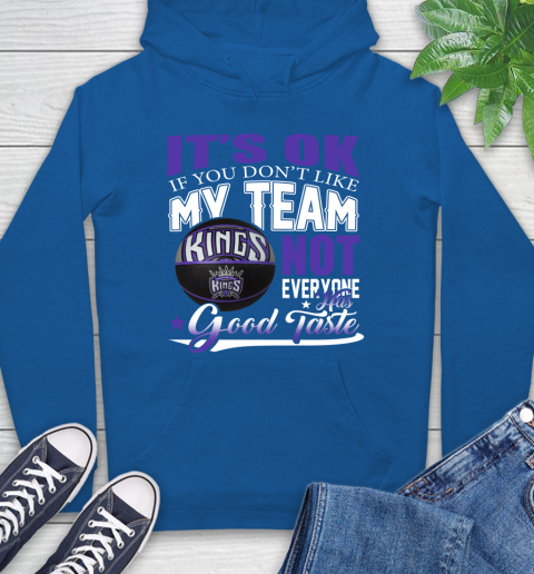 NBA It's Ok If You Don't Like My Team Sacramento Kings Not Everyone Has Good Taste Basketball Hoodie 9