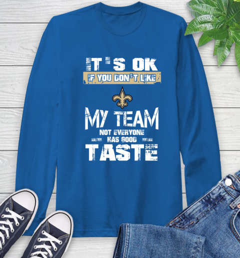 New Orleans Saints NFL Football It's Ok If You Don't Like My Team Not Everyone Has Good Taste Long Sleeve T-Shirt 10