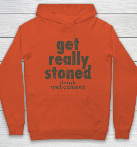 Get Really Stoned... Drink Wet Cement Hoodie 3