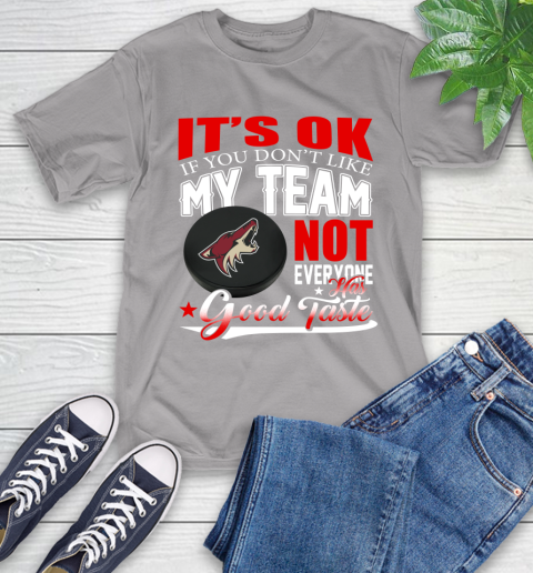 Arizona Coyotes NHL Hockey You Don't Like My Team Not Everyone Has Good Taste T-Shirt 6