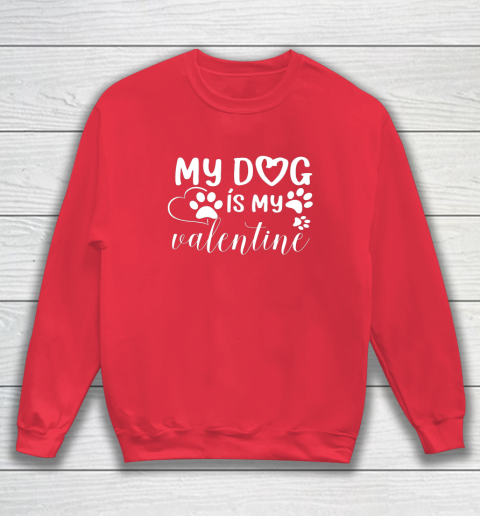 My Dog is my Valentine Day Funny Gift Sweatshirt 12