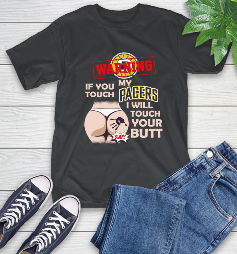 Indiana Pacers NBA Basketball Warning If You Touch My Team I Will Touch My Butt T-Shirt