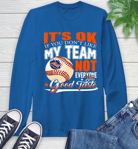 New York Mets MLB Baseball You Don't Like My Team Not Everyone Has Good Taste Long Sleeve T-Shirt 10